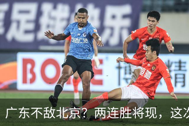 广东不敌北京？两连胜将现，这次危险了